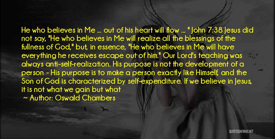 Oswald Chambers Quotes: He Who Believes In Me ... Out Of His Heart Will Flow ... John 7:38 Jesus Did Not Say, He