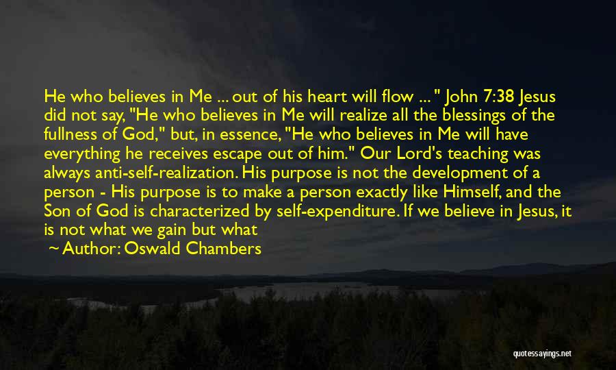 Oswald Chambers Quotes: He Who Believes In Me ... Out Of His Heart Will Flow ... John 7:38 Jesus Did Not Say, He