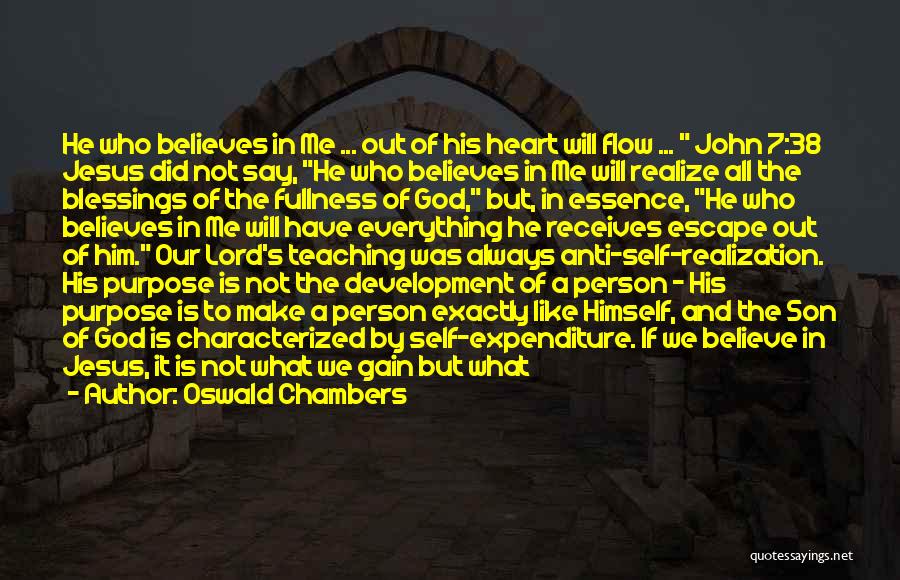 Oswald Chambers Quotes: He Who Believes In Me ... Out Of His Heart Will Flow ... John 7:38 Jesus Did Not Say, He
