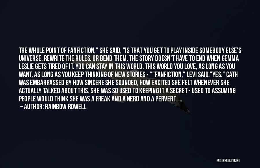 Rainbow Rowell Quotes: The Whole Point Of Fanfiction, She Said, Is That You Get To Play Inside Somebody Else's Universe. Rewrite The Rules.