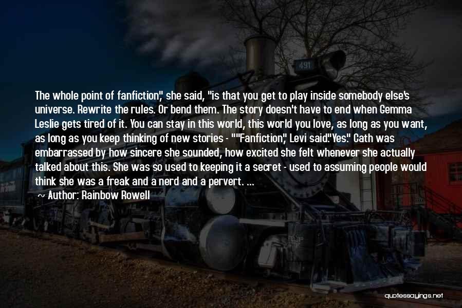 Rainbow Rowell Quotes: The Whole Point Of Fanfiction, She Said, Is That You Get To Play Inside Somebody Else's Universe. Rewrite The Rules.