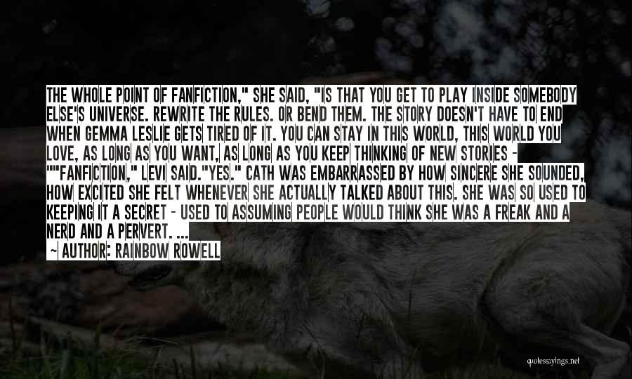 Rainbow Rowell Quotes: The Whole Point Of Fanfiction, She Said, Is That You Get To Play Inside Somebody Else's Universe. Rewrite The Rules.