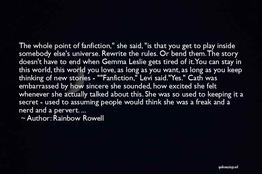 Rainbow Rowell Quotes: The Whole Point Of Fanfiction, She Said, Is That You Get To Play Inside Somebody Else's Universe. Rewrite The Rules.