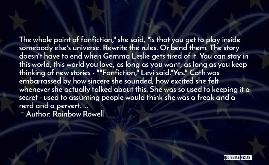 Rainbow Rowell Quotes: The Whole Point Of Fanfiction, She Said, Is That You Get To Play Inside Somebody Else's Universe. Rewrite The Rules.