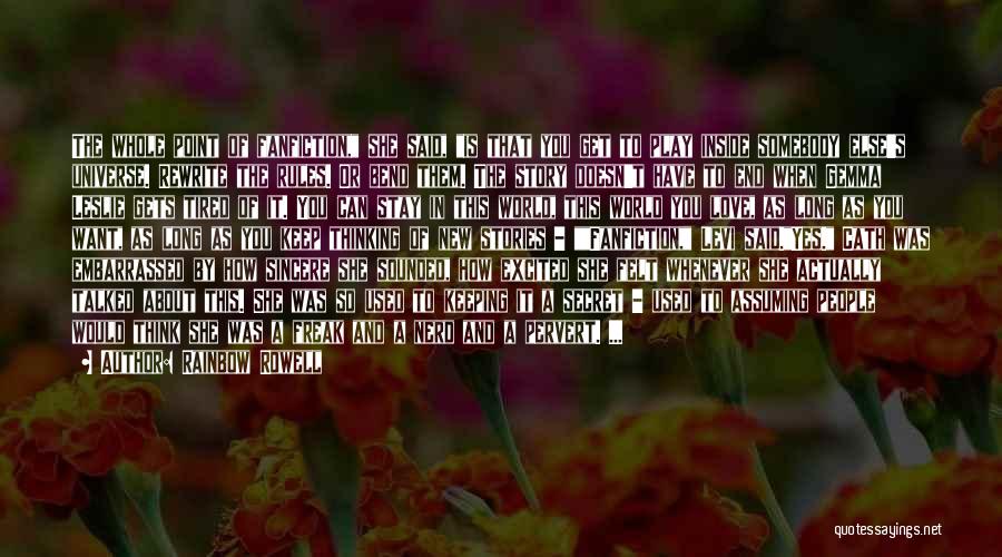 Rainbow Rowell Quotes: The Whole Point Of Fanfiction, She Said, Is That You Get To Play Inside Somebody Else's Universe. Rewrite The Rules.