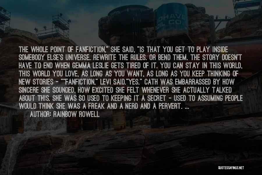 Rainbow Rowell Quotes: The Whole Point Of Fanfiction, She Said, Is That You Get To Play Inside Somebody Else's Universe. Rewrite The Rules.