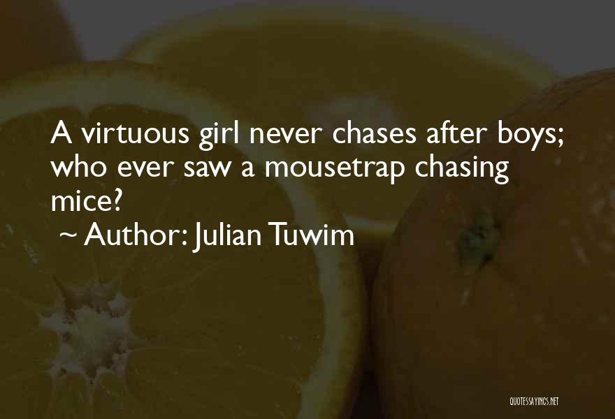 Julian Tuwim Quotes: A Virtuous Girl Never Chases After Boys; Who Ever Saw A Mousetrap Chasing Mice?