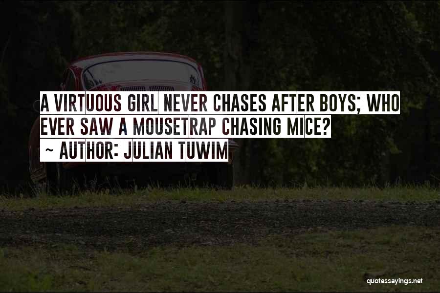 Julian Tuwim Quotes: A Virtuous Girl Never Chases After Boys; Who Ever Saw A Mousetrap Chasing Mice?