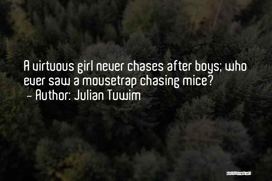 Julian Tuwim Quotes: A Virtuous Girl Never Chases After Boys; Who Ever Saw A Mousetrap Chasing Mice?