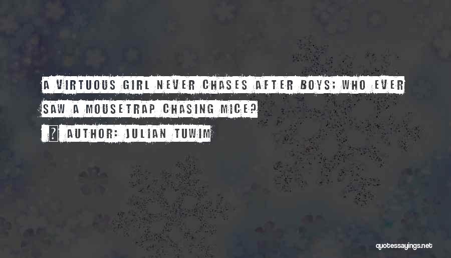 Julian Tuwim Quotes: A Virtuous Girl Never Chases After Boys; Who Ever Saw A Mousetrap Chasing Mice?