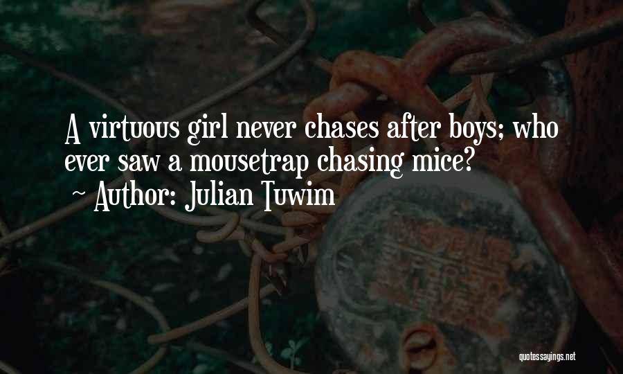 Julian Tuwim Quotes: A Virtuous Girl Never Chases After Boys; Who Ever Saw A Mousetrap Chasing Mice?