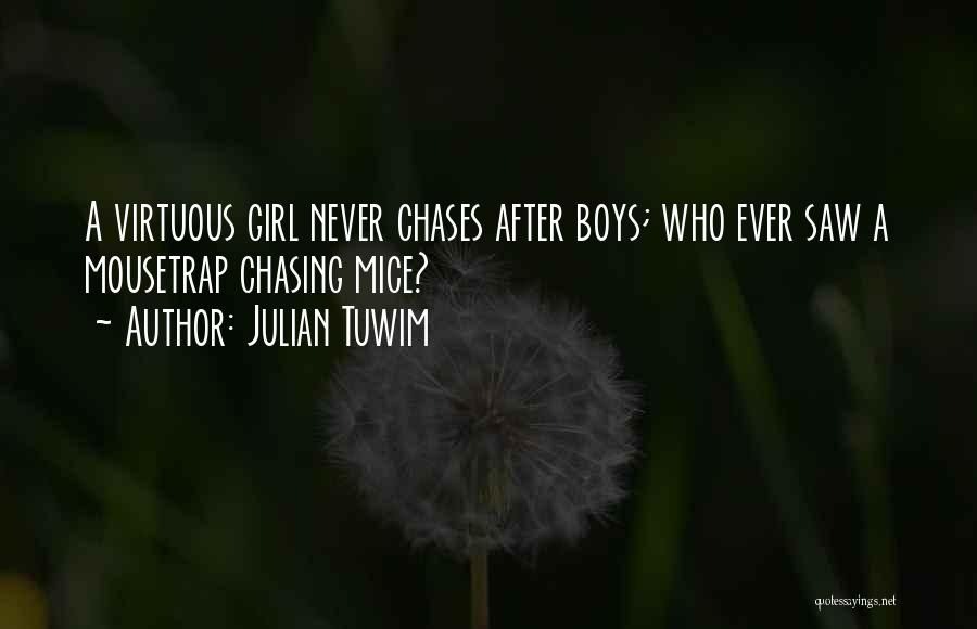 Julian Tuwim Quotes: A Virtuous Girl Never Chases After Boys; Who Ever Saw A Mousetrap Chasing Mice?