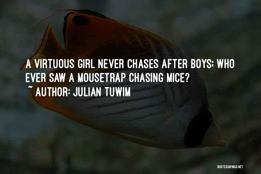 Julian Tuwim Quotes: A Virtuous Girl Never Chases After Boys; Who Ever Saw A Mousetrap Chasing Mice?