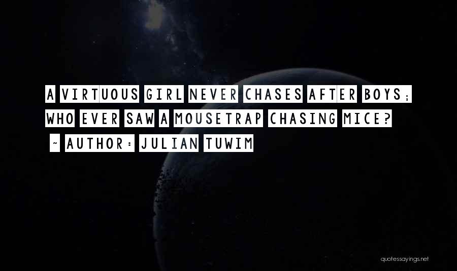 Julian Tuwim Quotes: A Virtuous Girl Never Chases After Boys; Who Ever Saw A Mousetrap Chasing Mice?