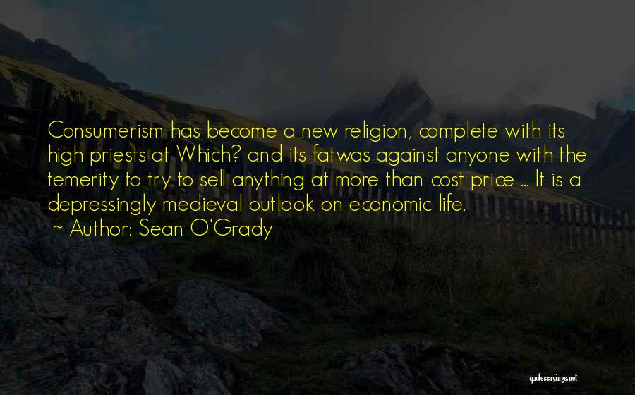 Sean O'Grady Quotes: Consumerism Has Become A New Religion, Complete With Its High Priests At Which? And Its Fatwas Against Anyone With The