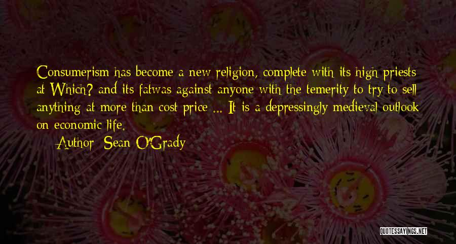 Sean O'Grady Quotes: Consumerism Has Become A New Religion, Complete With Its High Priests At Which? And Its Fatwas Against Anyone With The