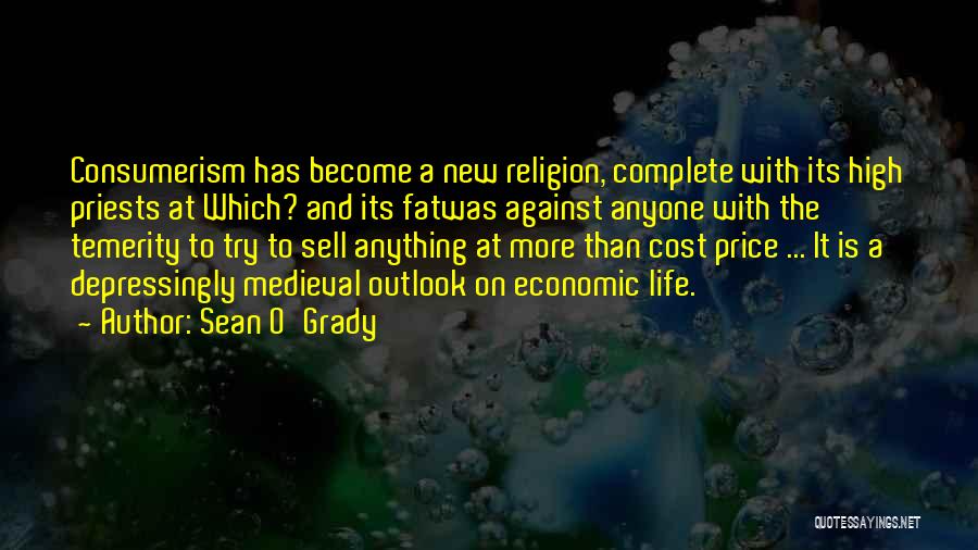 Sean O'Grady Quotes: Consumerism Has Become A New Religion, Complete With Its High Priests At Which? And Its Fatwas Against Anyone With The