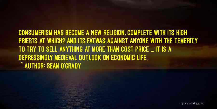 Sean O'Grady Quotes: Consumerism Has Become A New Religion, Complete With Its High Priests At Which? And Its Fatwas Against Anyone With The