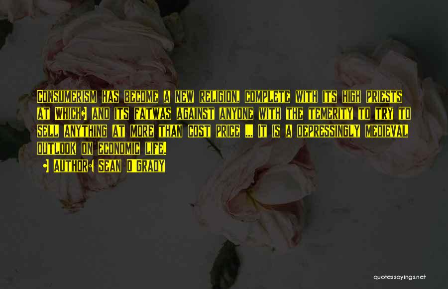 Sean O'Grady Quotes: Consumerism Has Become A New Religion, Complete With Its High Priests At Which? And Its Fatwas Against Anyone With The