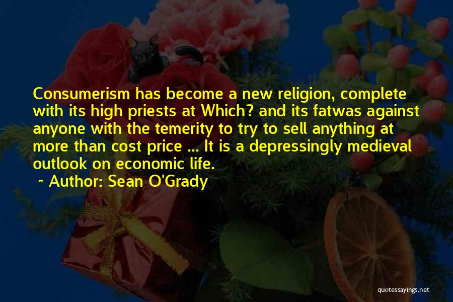 Sean O'Grady Quotes: Consumerism Has Become A New Religion, Complete With Its High Priests At Which? And Its Fatwas Against Anyone With The