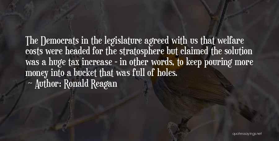 Ronald Reagan Quotes: The Democrats In The Legislature Agreed With Us That Welfare Costs Were Headed For The Stratosphere But Claimed The Solution