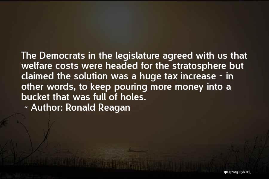 Ronald Reagan Quotes: The Democrats In The Legislature Agreed With Us That Welfare Costs Were Headed For The Stratosphere But Claimed The Solution