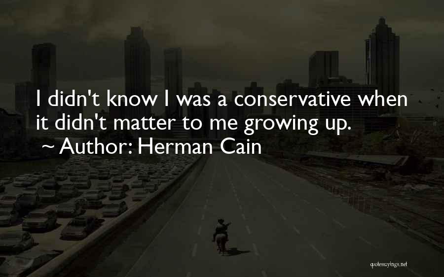 Herman Cain Quotes: I Didn't Know I Was A Conservative When It Didn't Matter To Me Growing Up.