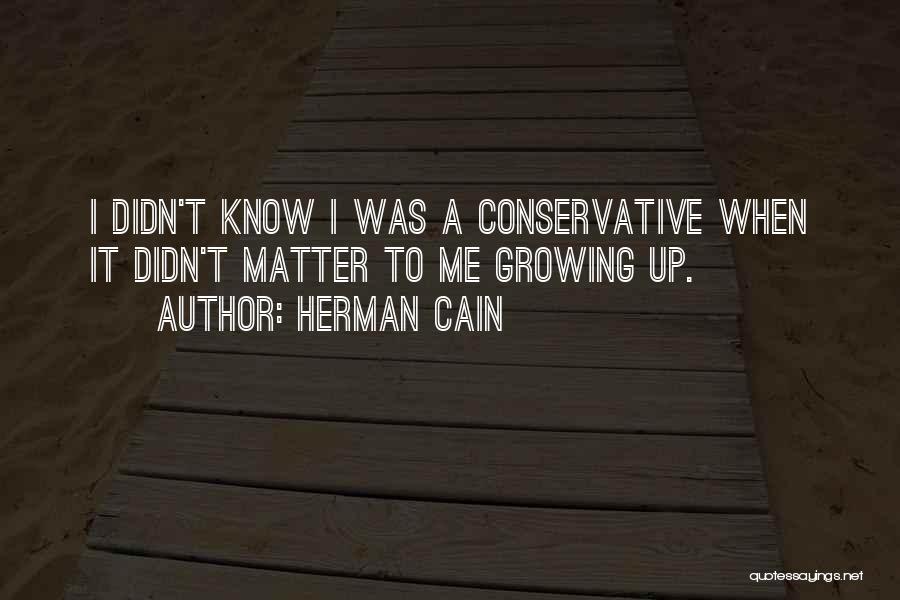 Herman Cain Quotes: I Didn't Know I Was A Conservative When It Didn't Matter To Me Growing Up.