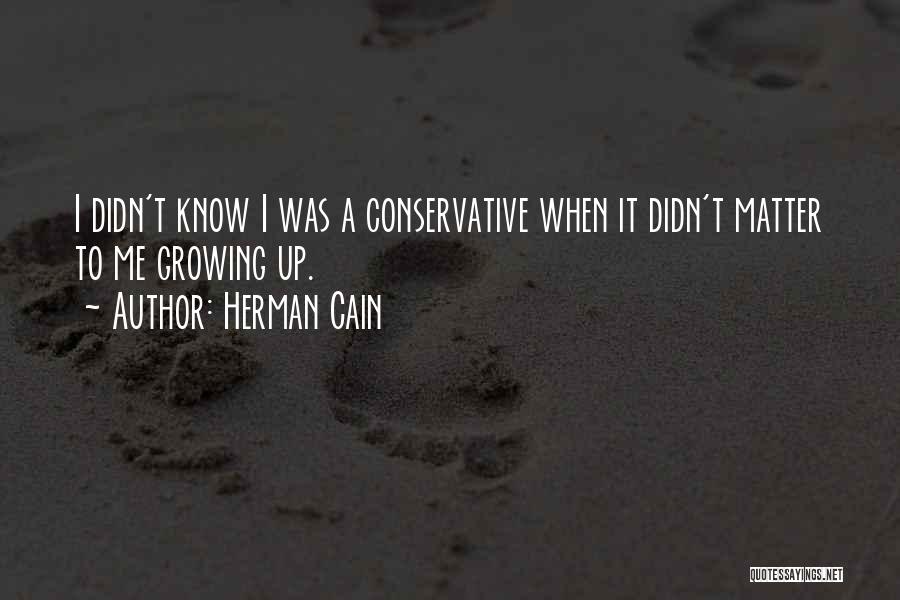 Herman Cain Quotes: I Didn't Know I Was A Conservative When It Didn't Matter To Me Growing Up.