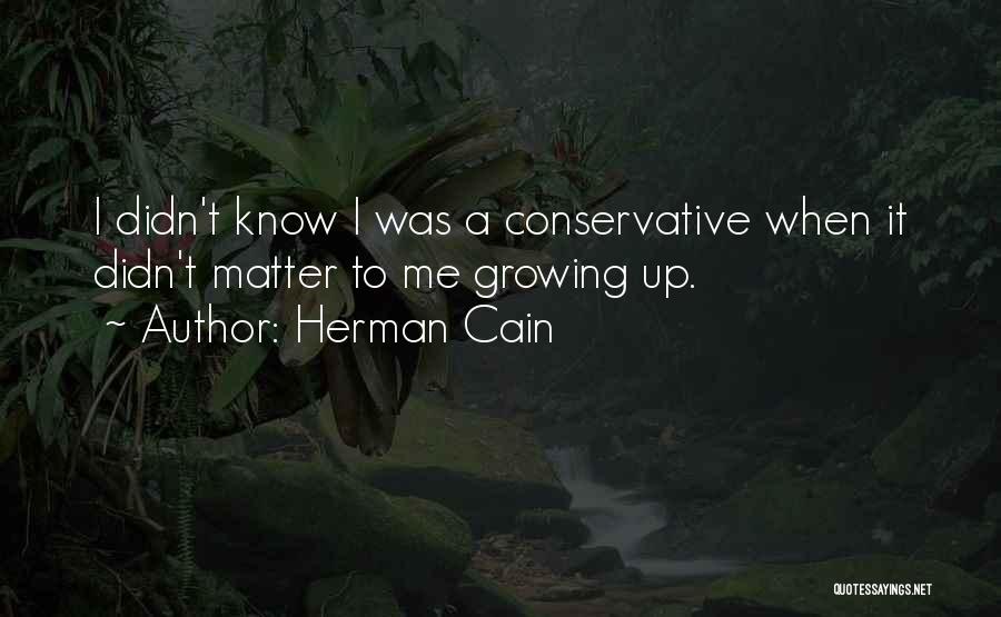 Herman Cain Quotes: I Didn't Know I Was A Conservative When It Didn't Matter To Me Growing Up.