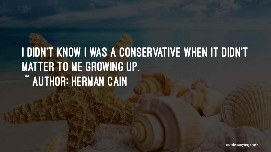 Herman Cain Quotes: I Didn't Know I Was A Conservative When It Didn't Matter To Me Growing Up.