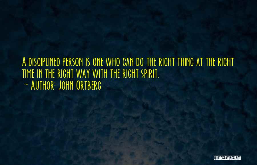 John Ortberg Quotes: A Disciplined Person Is One Who Can Do The Right Thing At The Right Time In The Right Way With