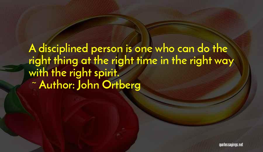 John Ortberg Quotes: A Disciplined Person Is One Who Can Do The Right Thing At The Right Time In The Right Way With
