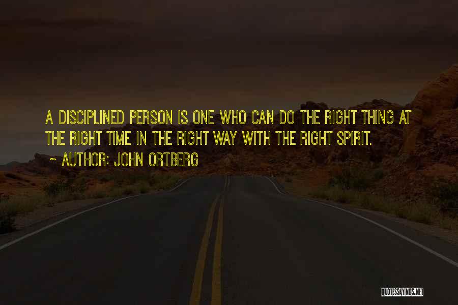 John Ortberg Quotes: A Disciplined Person Is One Who Can Do The Right Thing At The Right Time In The Right Way With