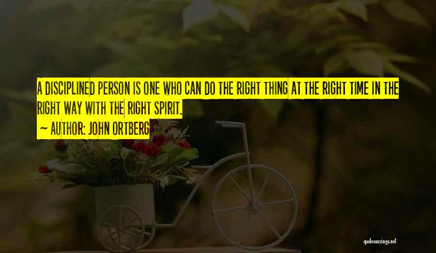 John Ortberg Quotes: A Disciplined Person Is One Who Can Do The Right Thing At The Right Time In The Right Way With