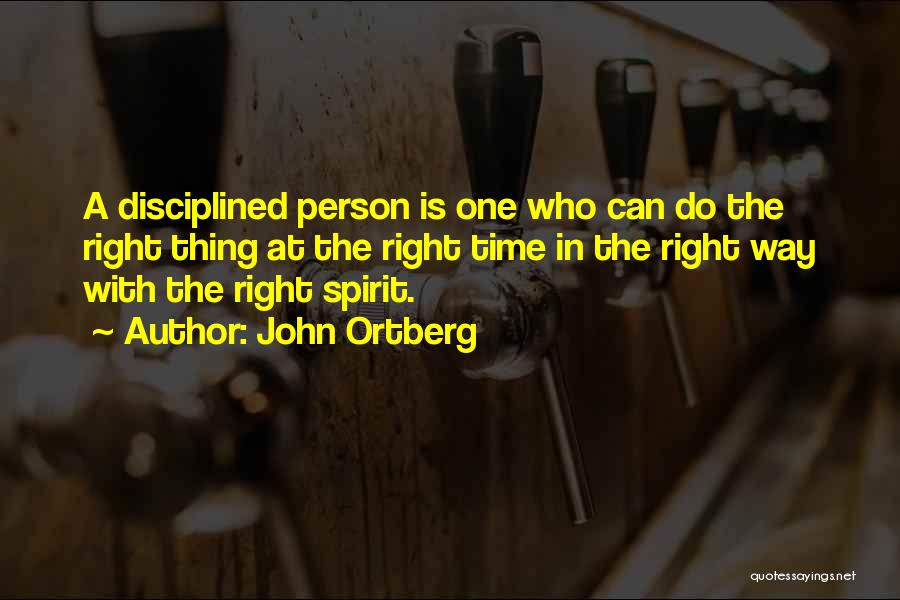 John Ortberg Quotes: A Disciplined Person Is One Who Can Do The Right Thing At The Right Time In The Right Way With
