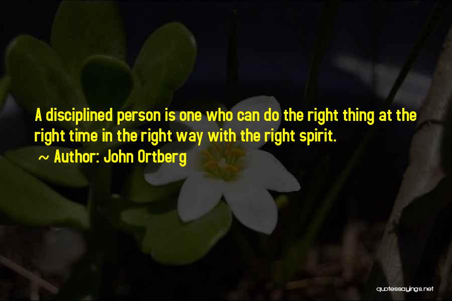 John Ortberg Quotes: A Disciplined Person Is One Who Can Do The Right Thing At The Right Time In The Right Way With