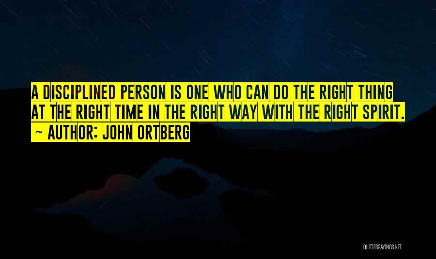 John Ortberg Quotes: A Disciplined Person Is One Who Can Do The Right Thing At The Right Time In The Right Way With