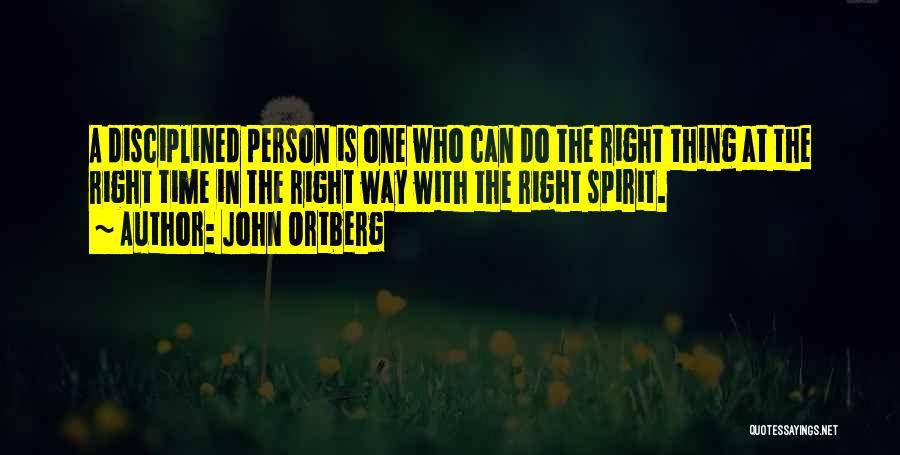 John Ortberg Quotes: A Disciplined Person Is One Who Can Do The Right Thing At The Right Time In The Right Way With