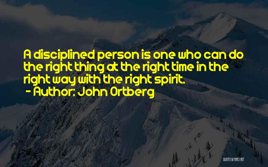 John Ortberg Quotes: A Disciplined Person Is One Who Can Do The Right Thing At The Right Time In The Right Way With