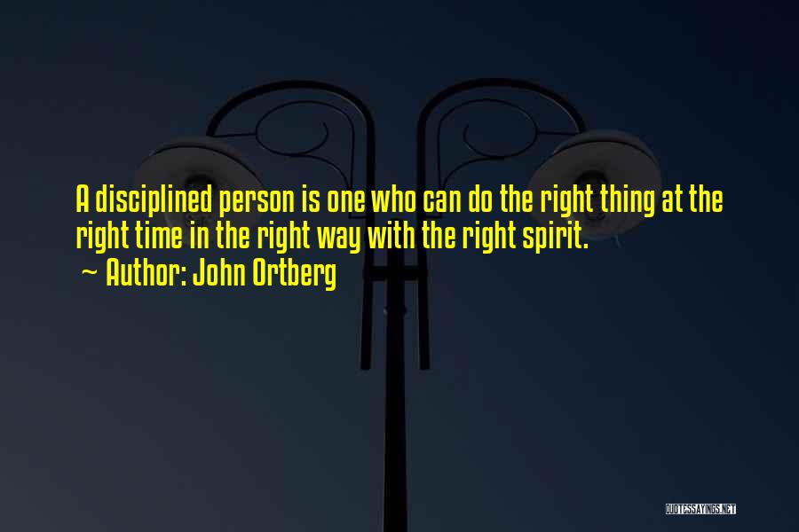 John Ortberg Quotes: A Disciplined Person Is One Who Can Do The Right Thing At The Right Time In The Right Way With