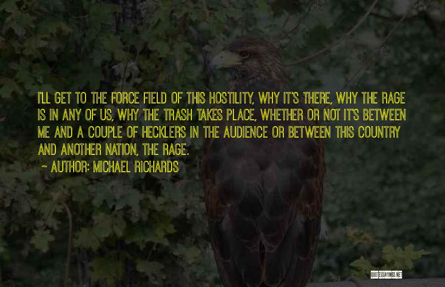 Michael Richards Quotes: I'll Get To The Force Field Of This Hostility, Why It's There, Why The Rage Is In Any Of Us,