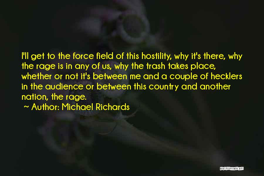 Michael Richards Quotes: I'll Get To The Force Field Of This Hostility, Why It's There, Why The Rage Is In Any Of Us,