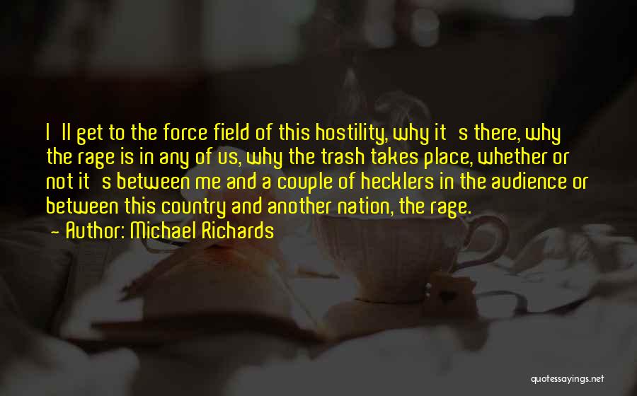 Michael Richards Quotes: I'll Get To The Force Field Of This Hostility, Why It's There, Why The Rage Is In Any Of Us,