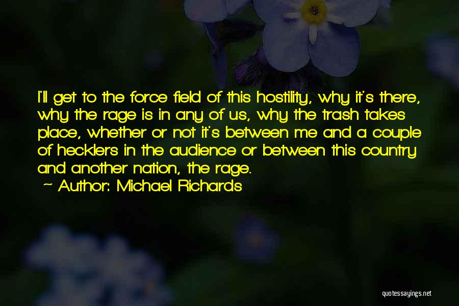 Michael Richards Quotes: I'll Get To The Force Field Of This Hostility, Why It's There, Why The Rage Is In Any Of Us,