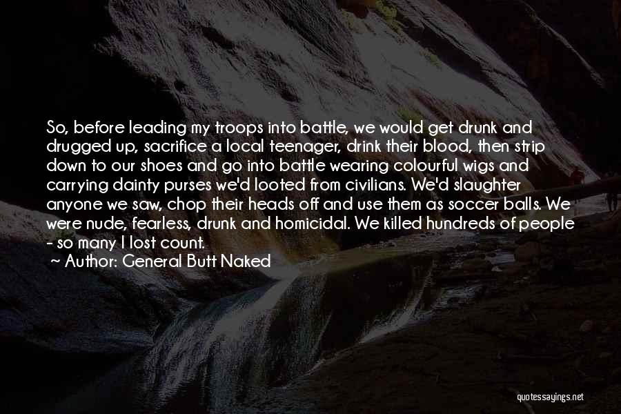 General Butt Naked Quotes: So, Before Leading My Troops Into Battle, We Would Get Drunk And Drugged Up, Sacrifice A Local Teenager, Drink Their