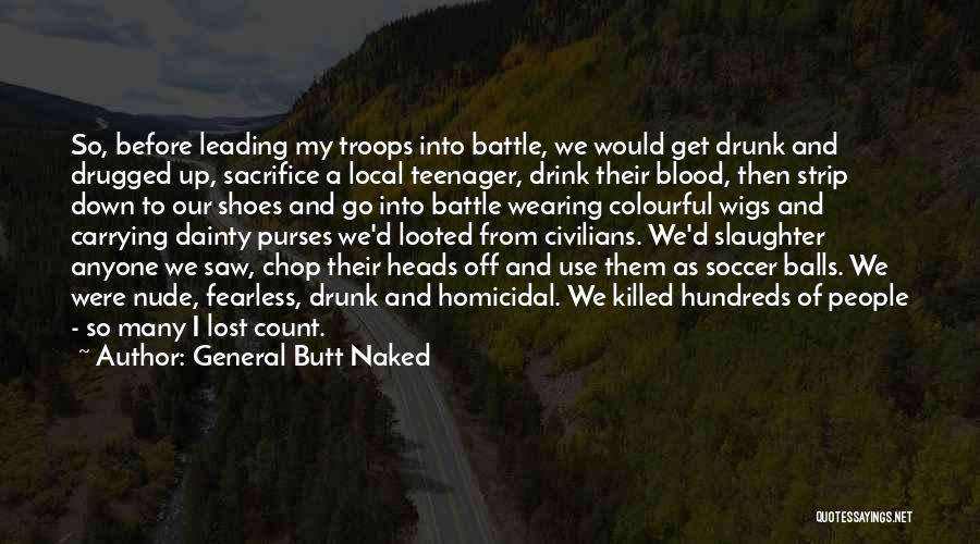 General Butt Naked Quotes: So, Before Leading My Troops Into Battle, We Would Get Drunk And Drugged Up, Sacrifice A Local Teenager, Drink Their