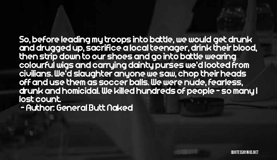 General Butt Naked Quotes: So, Before Leading My Troops Into Battle, We Would Get Drunk And Drugged Up, Sacrifice A Local Teenager, Drink Their