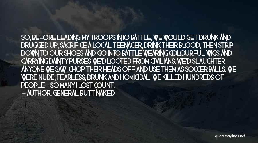 General Butt Naked Quotes: So, Before Leading My Troops Into Battle, We Would Get Drunk And Drugged Up, Sacrifice A Local Teenager, Drink Their