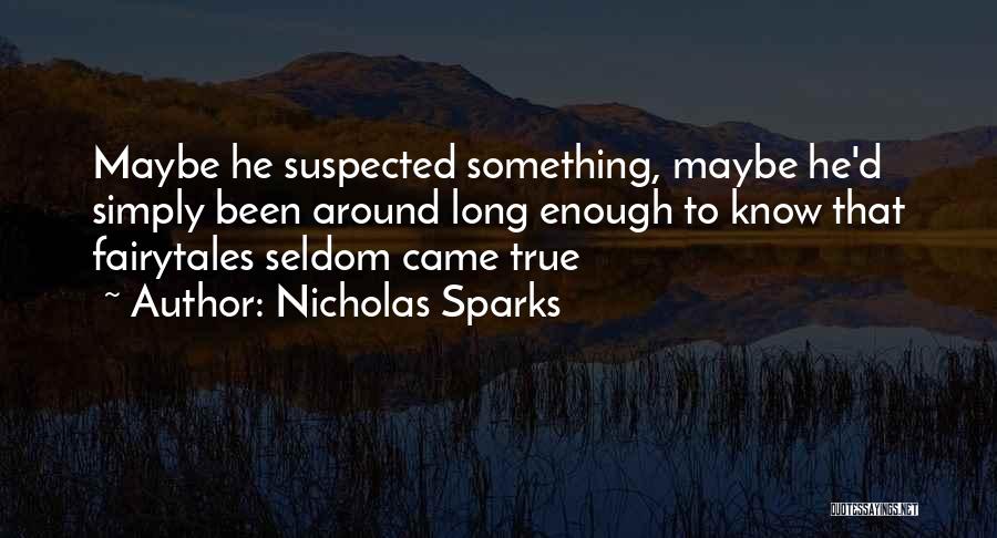 Nicholas Sparks Quotes: Maybe He Suspected Something, Maybe He'd Simply Been Around Long Enough To Know That Fairytales Seldom Came True